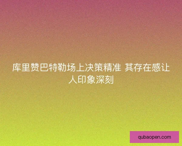 库里赞巴特勒场上决策精准 其存在感让人印象深刻 库里赞巴特勒场上决策精准 其存在感让人印象深刻