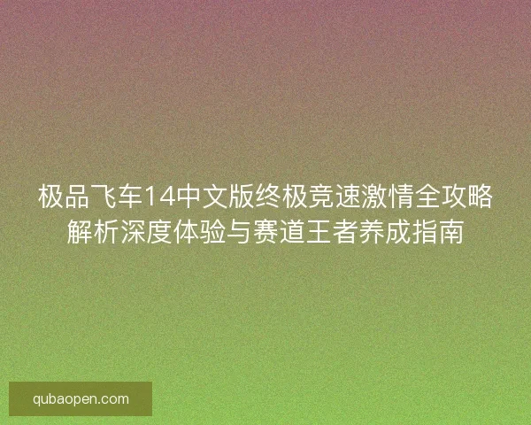 极品飞车14中文版终极竞速激情全攻略解析深度体验与赛道王者养成指南 极品飞车14中文版终极竞速激情全攻略解析深度体验与赛道王者养成指南