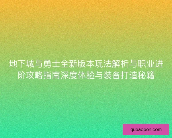 地下城与勇士全新版本玩法解析与职业进阶攻略指南深度体验与装备打造秘籍 地下城与勇士全新版本玩法解析与职业进阶攻略指南深度体验与装备打造秘籍