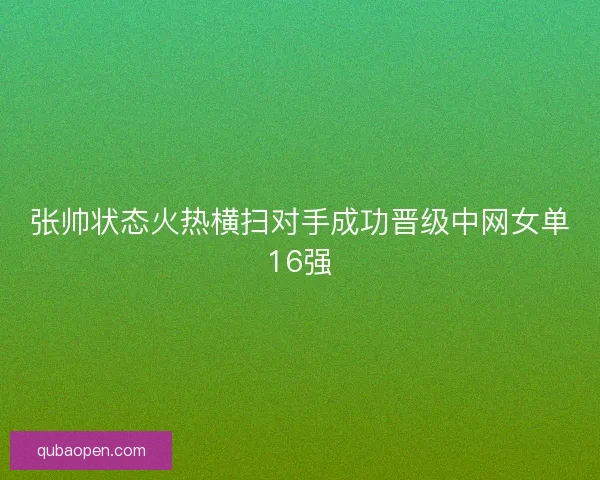 张帅状态火热横扫对手成功晋级中网女单16强